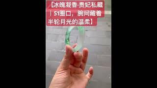 【冰魄凝香·贵妃私藏｜51圈口，腕间藏着半轮月光的温柔】#翡翠手鐲 #翡翠 #古玉收藏 #jade #熱門