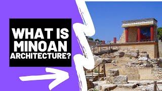 What is MINOAN ARCHITECTURE - A Brief Summary
