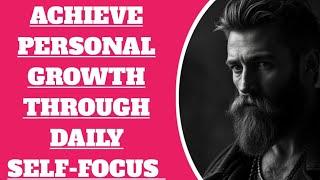 Achieve Personal Growth Through Daily Self-Focus – A Stoic Approach