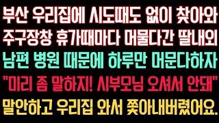 실화사연 - 우리집에 시도때도 없이 찾아와 주구장창 휴가때마다 머물다간 딸내외..하루만 머문다하자 ”미리 좀 말해야지! 시부모오셔서 안돼“ 말 안하고 우리집 와서 쫓아내버렸습니다.