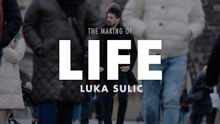 The Making of LIFE by LUKA SULIC