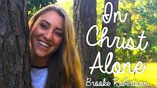 In Christ Alone (Cover By Brooke Robertson)