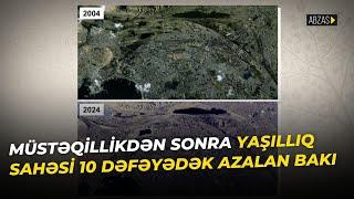 Müstəqillikdən sonra yaşıllıq sahəsi 10 dəfəyədək azalan Bakı