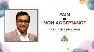 Pain = Non Acceptance | Stillness retreat | K.C.Sampath Kumar | Pyramid Valley International