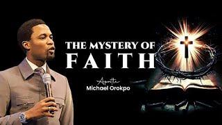 The Mystery Of Faith | Apostle Michael Orokpo