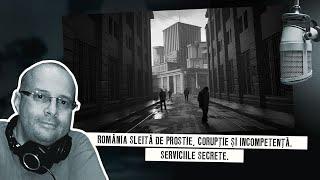 România sleită de prostie, corupție și incompetență. Serviciile secrete.