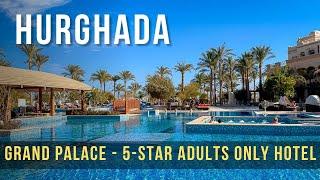 Excellent 5-Star Adults Only Hotel in Hurghada | The Grand Palace Walking Tour & Honest Opinion