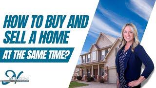 How to Buy and Sell A Home At The Same Time