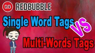 Redbubble Single Word Tags Vs Multi-Words Tags: Which IS Better For YOU?