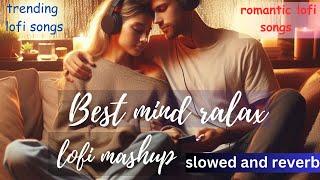 Mind Relaxing Lofi Mashup | Slowed + Reverb | Trending Romantic Lofi Hits | Best Chill Music