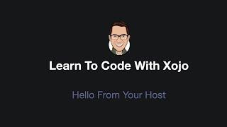 Learn To Code With Xojo - Hello From Your Host