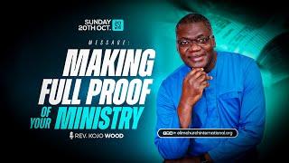 MAKING FULL PROOF OF YOUR MINISTRY ||  REV. KOJO WOOD