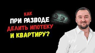 Как при разводе делить ипотечную КВАРТИРУ?
