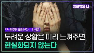 최악의 두려운 상황은 현실로 올라오기 전에 느껴주면 무의식 차원에서 사라진다 | 김상운「느껴주면 풀려난다」정신세계사