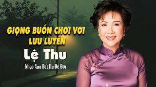 Giọng Buồn Chơi Vơi, Lưu Luyến | LỆ THU -TÌNH KHÚC XƯA BẤT HỦ