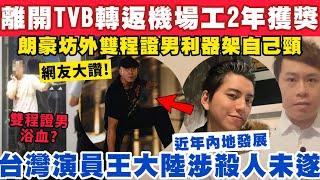 TVB御用惡人轉工返機場2年獲獎！台灣演員王大陸涉殺人未遂被捕？4-3-2025