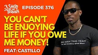 #3ShotsOfTequila Ep 376: You Can't Be Enjoying Life If You Owe Me Money! Feat. Castillo