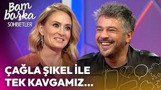 "Çağla Şıkel ile Tek Kavgamız..." | Bambaşka Sohbetler