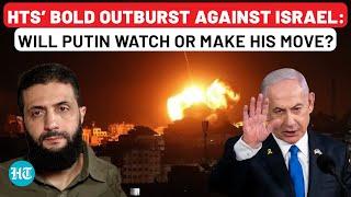 HTS Breathes Fire, Attacks IDF's Plot | Putin’s Syria Reentry the Next Act in This Bombshell Drama?