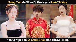 Full - Chàng Trai Ẩn Thân Bị Xem Thường Không Ngờ Anh Là Chiến Thần Bất Khả Chiến Bại | Review Phim