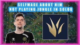 Selfmade About Him NOT PLAYING JUNGLE in SoloQ 