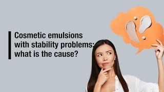 Cosmetic emulsions with stability problems: what is the cause?