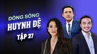 Dòng Sông Huynh Đệ - FULL Tập 27 | Chi Bảo, Hòa Hiệp, Anh Thư, Lương Thế Thành | Phim Tình Cảm Việt