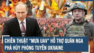 Điểm nóng Quốc tế 05/3: Chiến thuật “mưa UAV” hỗ trợ quân Nga phá hủy phòng tuyến Ukraine