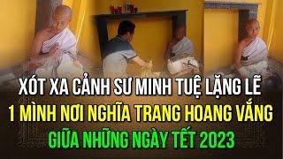 Xót xa cảnh sư Minh Tuệ lặng lẽ một mình nơi nghĩa trang hoang vắng giữa những ngày Tết 2023