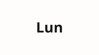 How to pronounce Lun