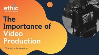 The Importance of Video Production | Ethic Advertising Agency