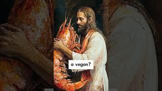 Was Jesus a Vegan?!