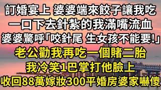 訂婚宴上，婆婆端來一碗餃子讓我吃，一口下去針紮的我滿嘴流血，婆婆驚呼出聲「她咬到的是針尾生女孩不能要！」老公勸我再吃一個試試看，我冷笑1巴掌打他臉上，收回88萬嫁妝帶300平房子婆家嚇傻#翠花的秘密