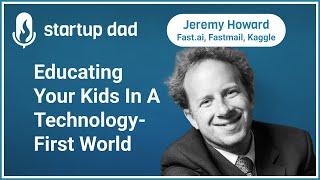 Educating Our Kids In A Technology-First World | Jeremy Howard (Dad of 1, Fast.ai, Fastmail, Kaggle)