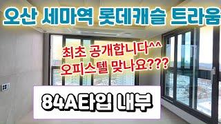 오산 세마역롯데캐슬트라움 84A타입내부를 공개합니다!!!