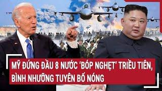 Thời sự quốc tế: Mỹ đứng đầu 8 nước ‘bóp nghẹt’ Triều Tiên, Bình Nhưỡng tuyên bố nóng