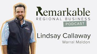 Remarkable Regional Business Episode 6 - Lindsay Callaway, Warral Maldon