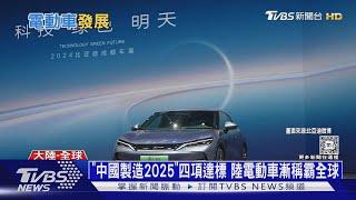 「中國製造2025」四項達標 陸電動車漸稱霸全球｜十點不一樣20240911 @TVBSNEWS01