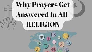 WHY PRAYERS GET ANSWERED IN ALL RELIGIONS