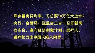 降存量房贷利率，习总要10万亿大放水？央行、金管局、证监会三合一召开新闻发布会，宣布经济刺激计划；崇拜人，膜拜权力使中国人陷入网罗。