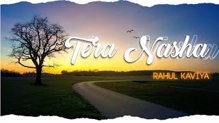 TERA NASHA : RAHUL KAVIYA [PROD.BY - LYKO ]