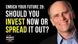 Enrich Your Future 26: Should You Invest Now or Spread It Out?