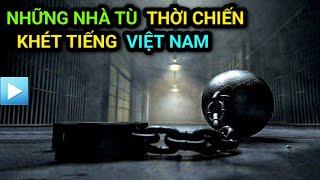 Những NHÀ TÙ KHÉT TIẾNG Việt Nam trong Thời Chiến