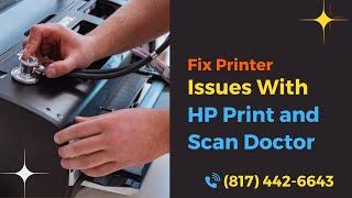 Fix Printer Issues With HP Print and Scan Doctor