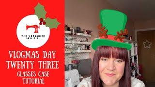 Vlogmas Day Twenty Three / Glasses Case Tutorial