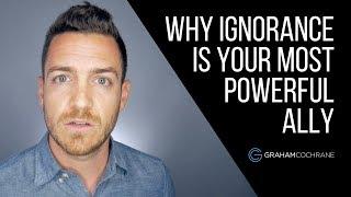 Why Ignorance Is Your Most Powerful Ally