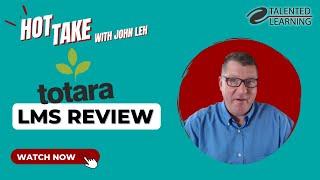 Totara LMS Review - Hot Take with John Leh - Talented Learning