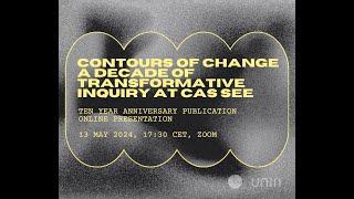 PRESENTATION: Contours of Change A Decade of Transformative Inquiry at CAS SEE