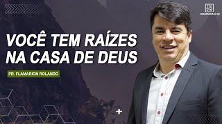 Pr. Flamarion Rolando // Você tem raiz na casa de Deus