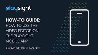 PlaySight How-To Guide: Mobile Video Editor